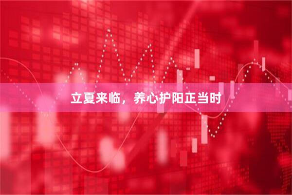 立夏来临，养心护阳正当时