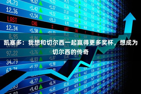 凯塞多：我想和切尔西一起赢得更多奖杯，想成为切尔西的传奇