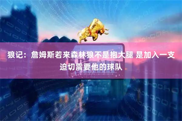 狼记：詹姆斯若来森林狼不是抱大腿 是加入一支迫切需要他的球队